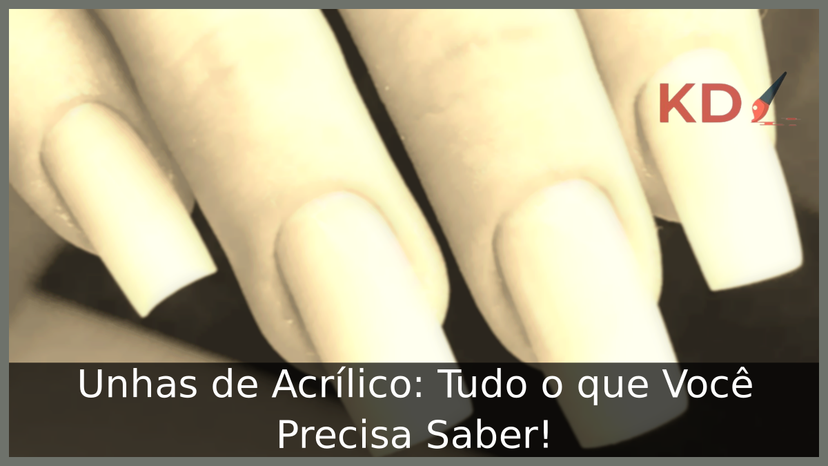 Unhas de Acrílico o que é: Tudo o que Você Precisa Saber! 1 Unhas de Acrílico
