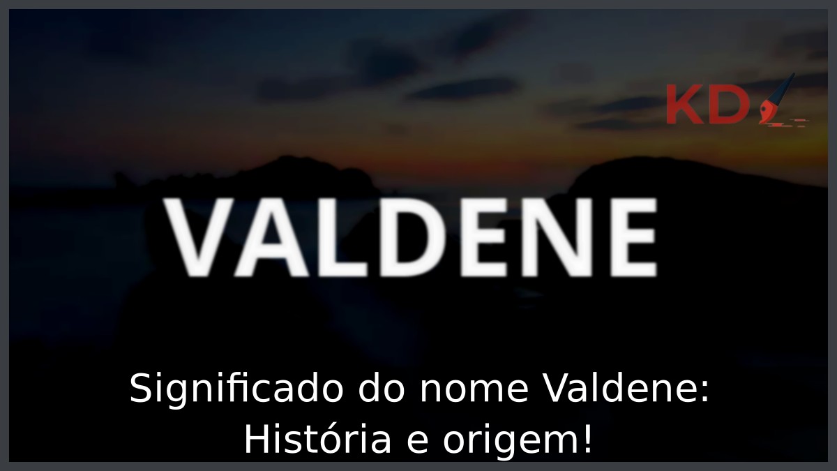 Significado do nome Valdene: História e origem! 7 Significado do nome Valdene: História e origem!