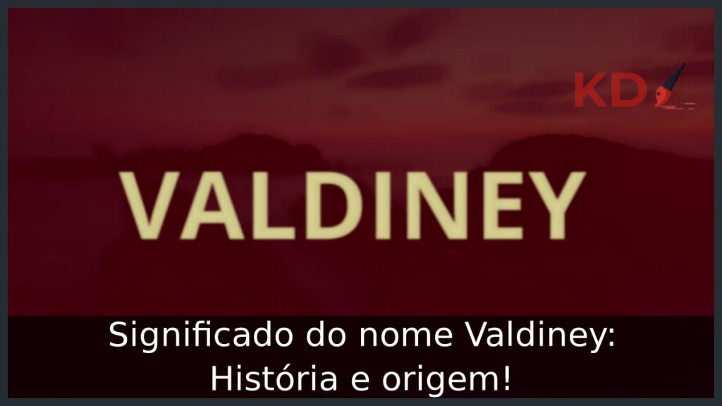 Significado do nome Valdiney: História e origem! 1 Significado do nome Valdiney: História e origem!