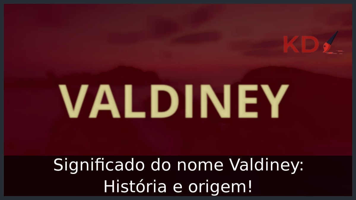 Significado do nome Valdiney: História e origem! 13 Significado do nome Valdiney: História e origem!