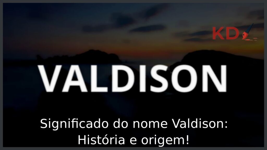 Significado do nome Valdison: História e origem! 1 Significado do nome Valdison: História e origem!