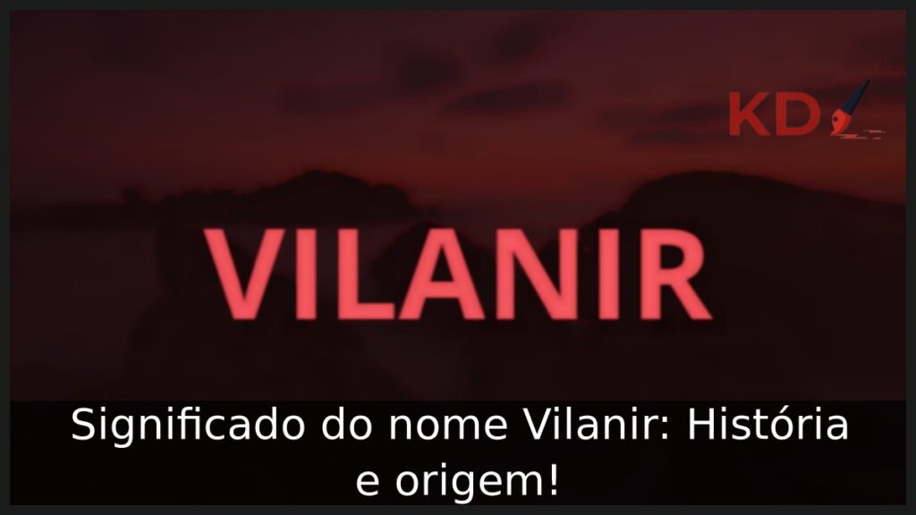 Significado do nome Vilanir: História e origem! 1 Significado do nome Vilanir: História e origem!