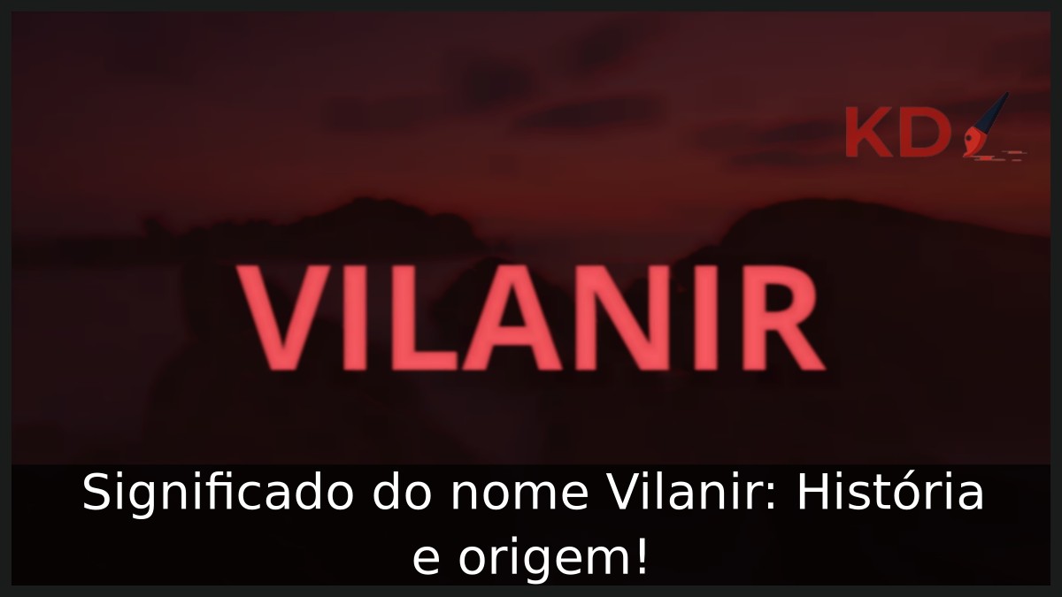 Significado do nome Vilanir: História e origem!