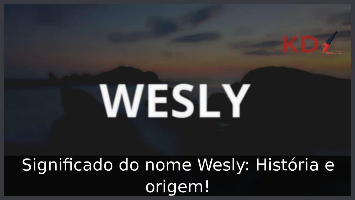 Significado do nome Wesly: História e origem!