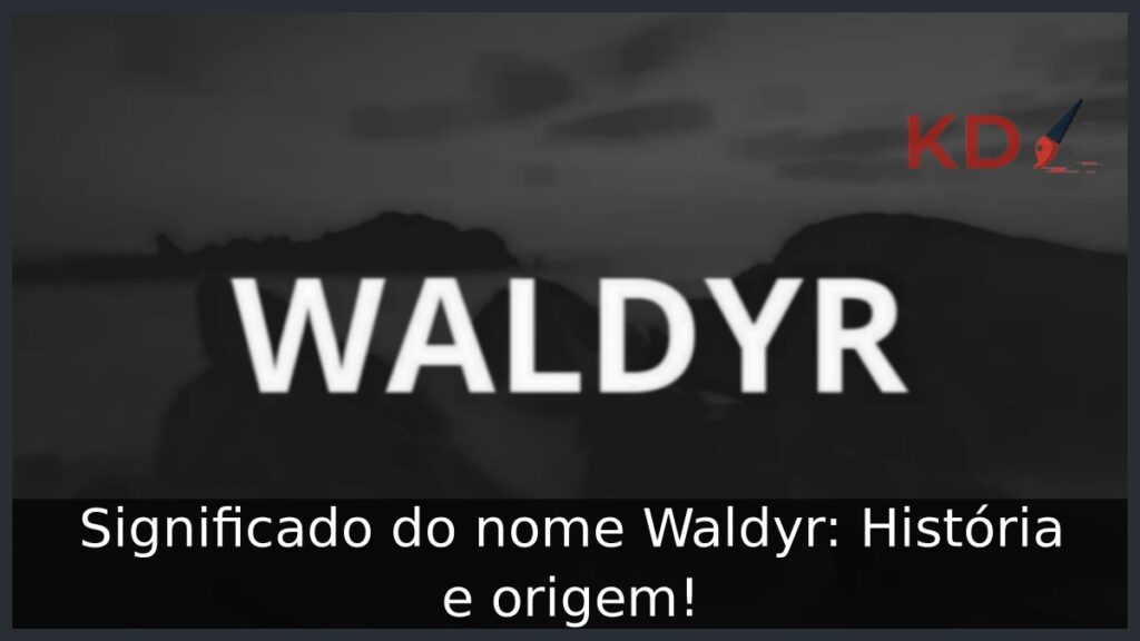 Significado do nome Waldyr: História e origem!