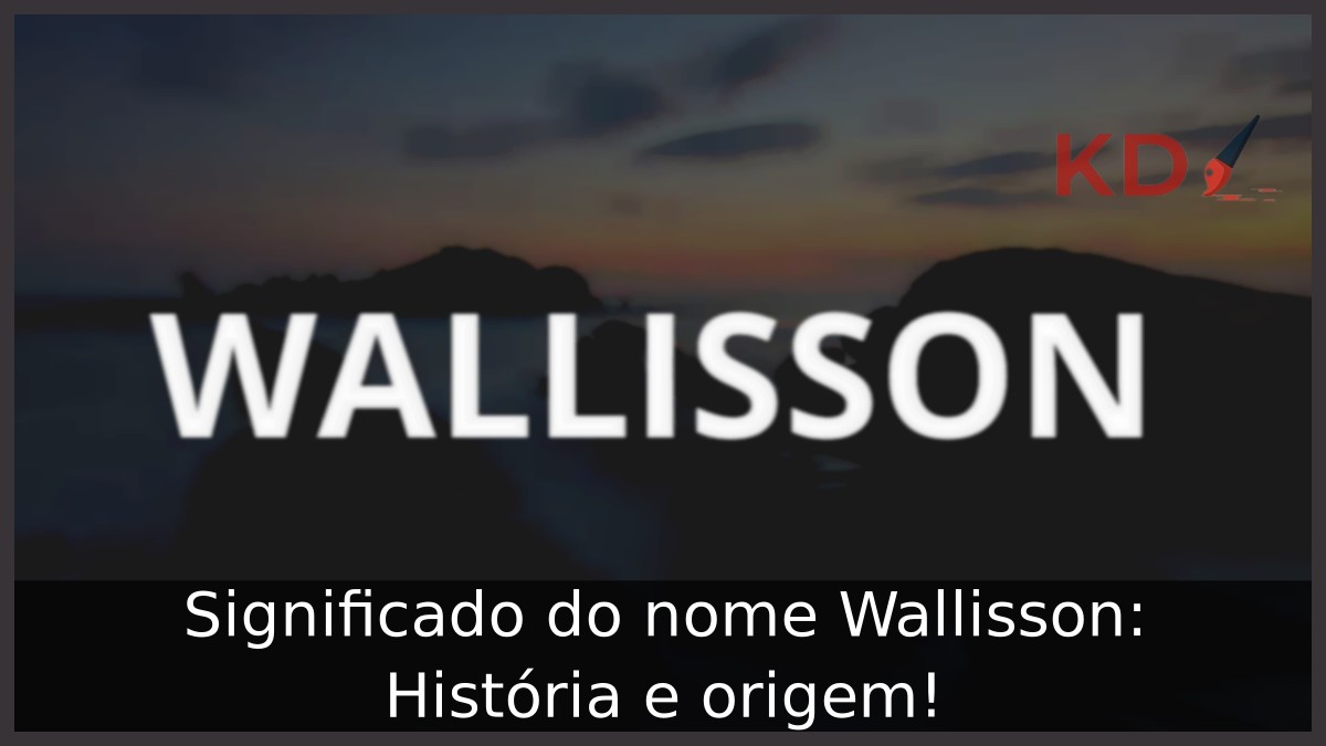 Significado do nome Wallisson: História e origem!