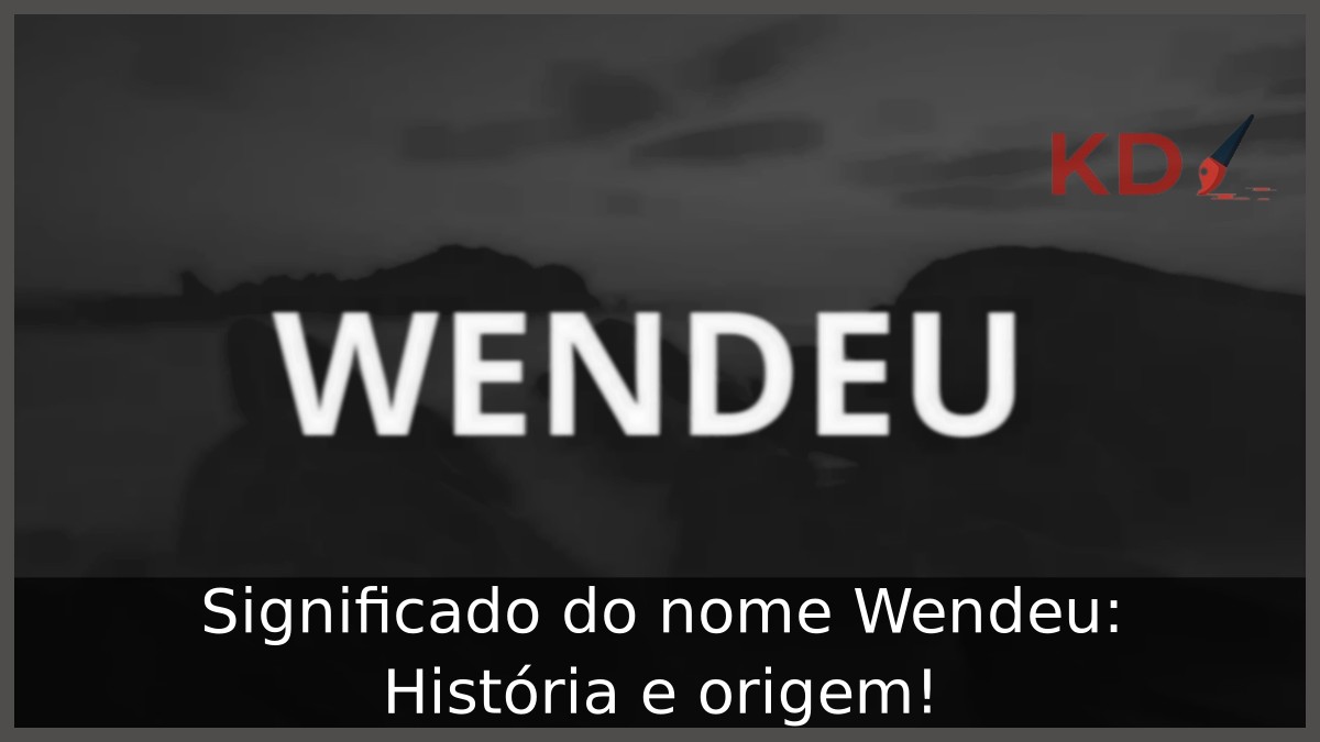 Significado do nome Wendeu: História e origem! 9 Significado do nome Wendeu: História e origem!