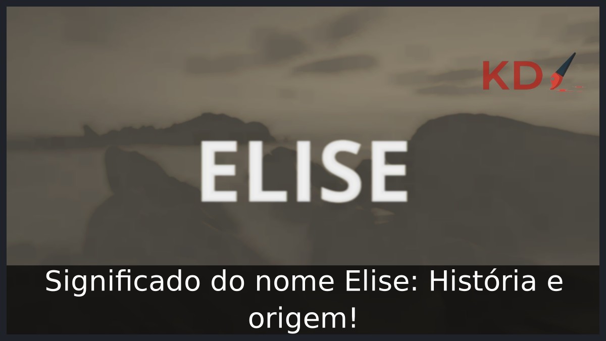 Significado do nome Elise: História e origem! 3 Significado do nome Elise: História e origem!