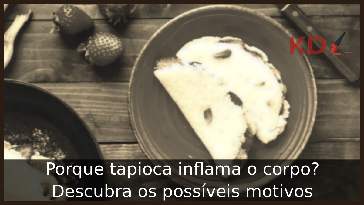 Porque tapioca inflama o corpo? Descubra os possíveis motivos 1 Porque tapioca inflama o corpo