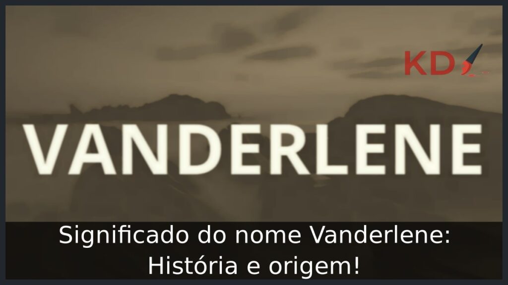 Significado do nome Vanderlene: História e origem!