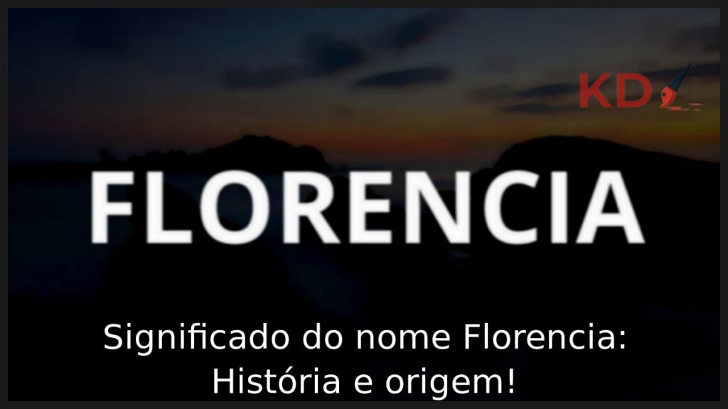 Significado do nome Florencia: História e origem!
