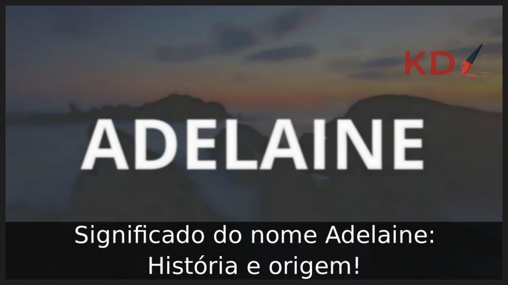 Significado do nome Adelaine: História e origem! 1 Significado do nome Adelaine: História e origem!