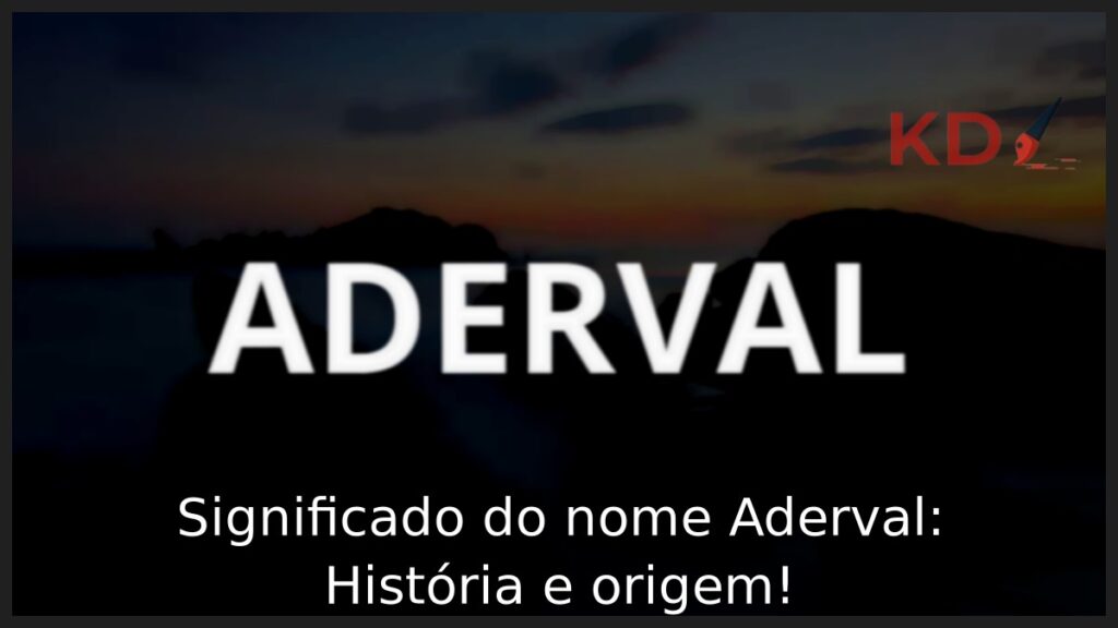 Significado do nome Aderval: História e origem! 1 Significado do nome Aderval: História e origem!