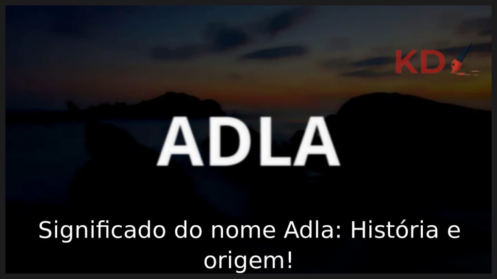 Significado do nome Adla: História e origem! 1 Significado do nome Adla: História e origem!