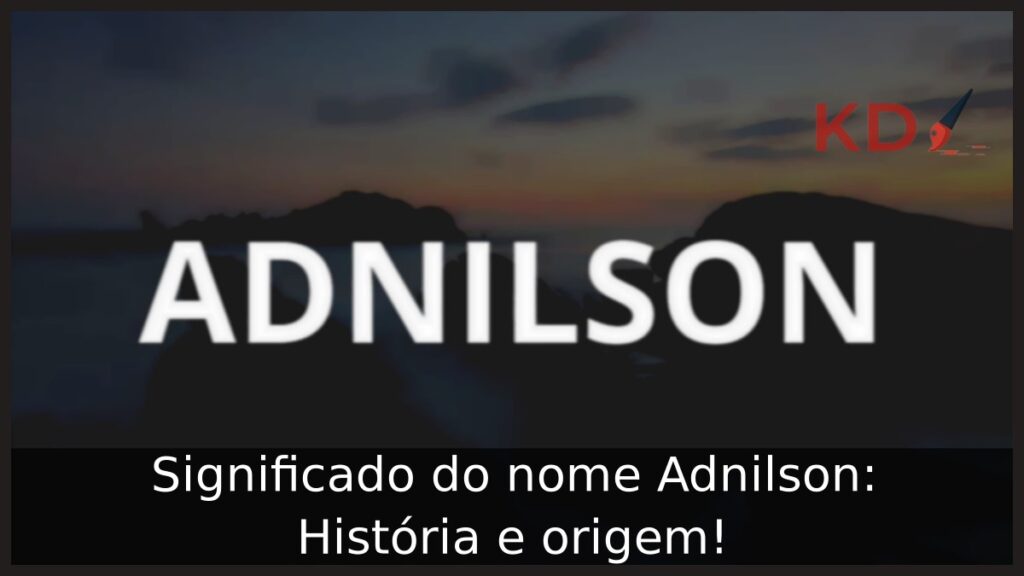 Significado do nome Adnilson: História e origem! 1 Significado do nome Adnilson: História e origem!