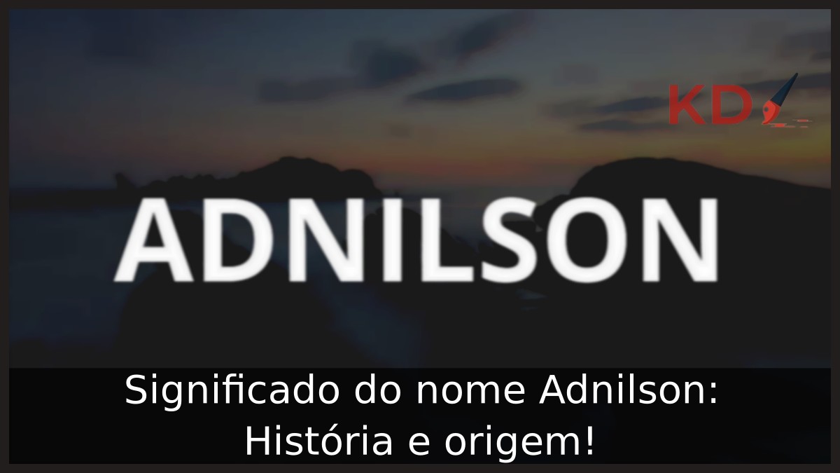 Significado do nome Adnilson: História e origem! 19 Significado do nome Adnilson: História e origem!