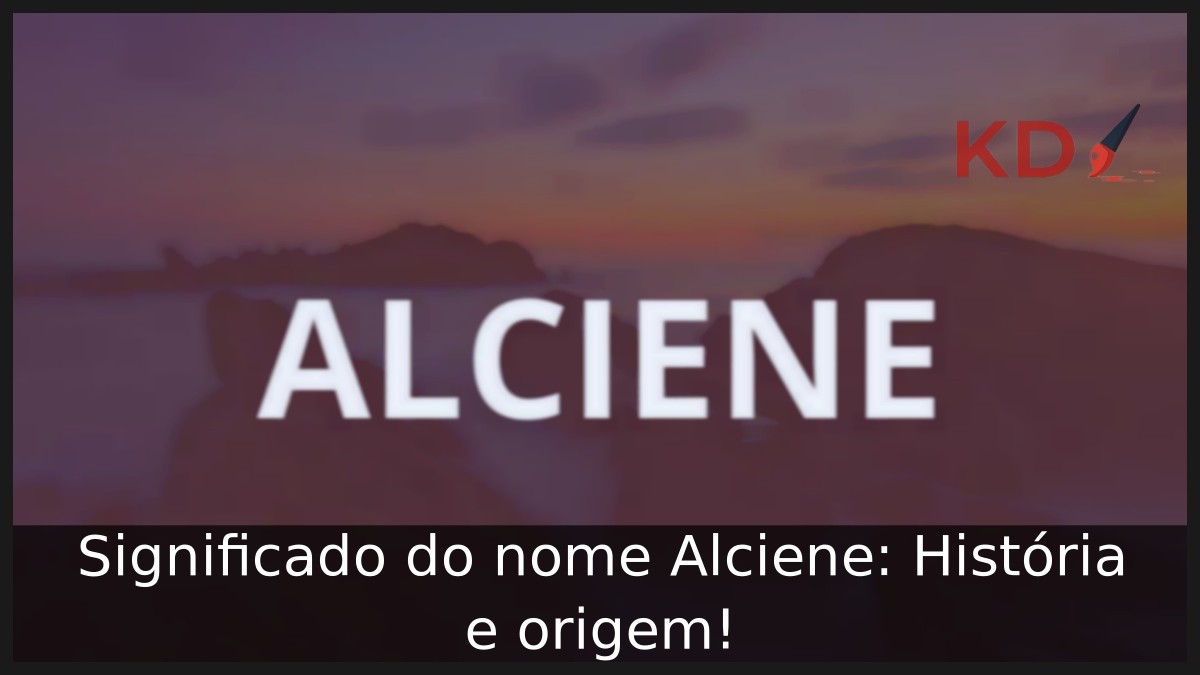 Significado do nome Alciene: História e origem! 5 Significado do nome Alciene: História e origem!
