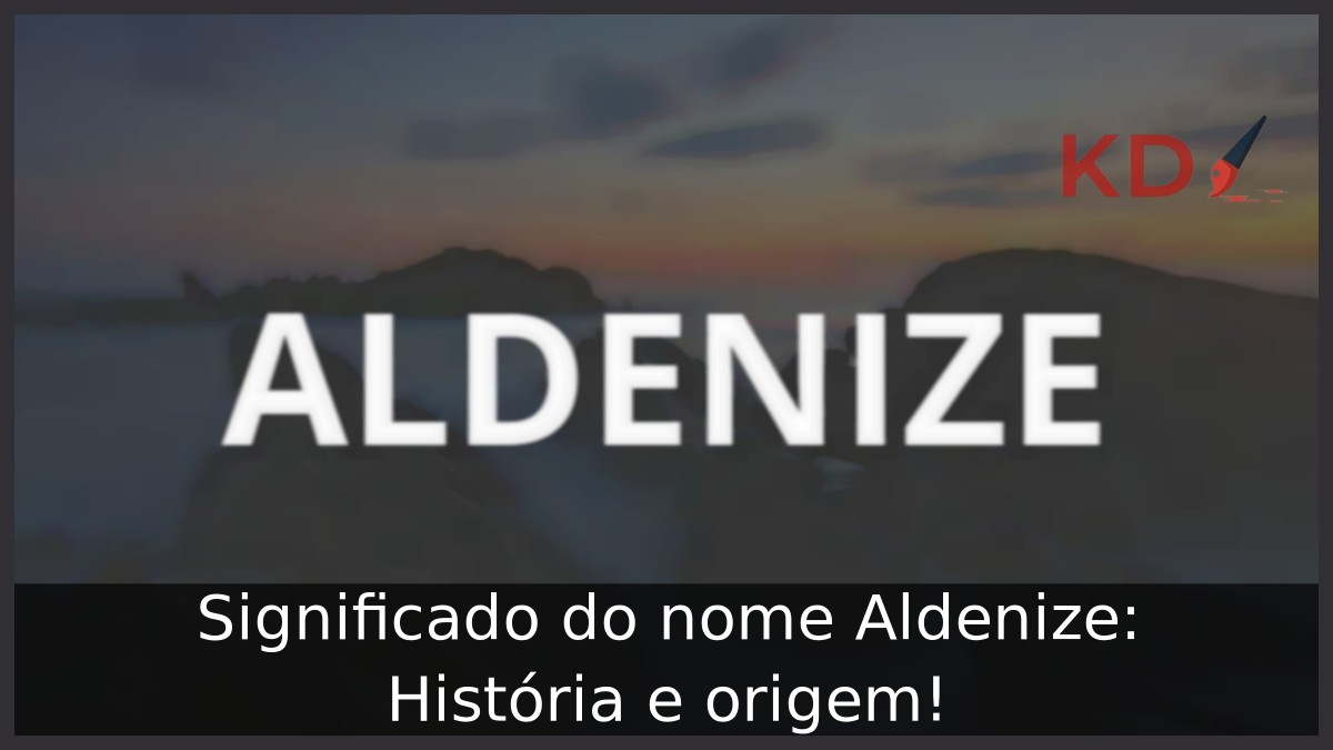 Significado do nome Aldenize: História e origem! 13 Significado do nome Aldenize: História e origem!