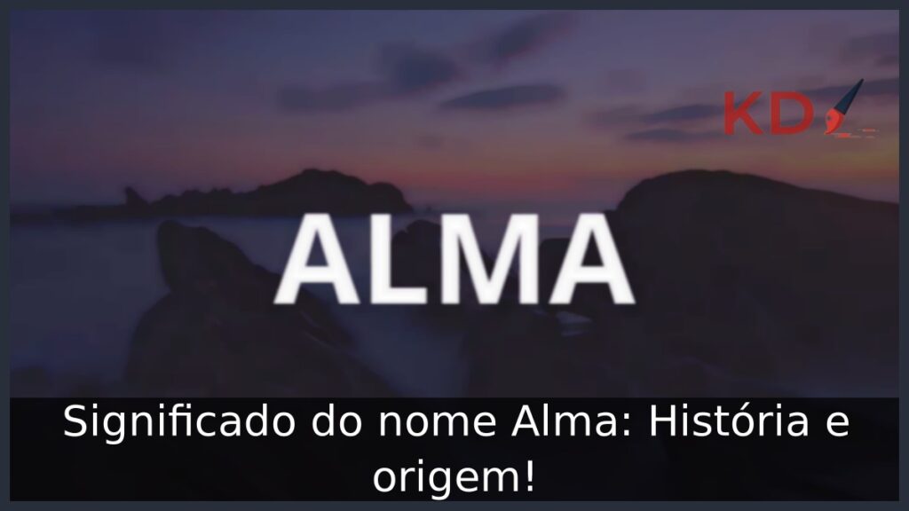 Significado do nome Alma: História e origem! 1 Significado do nome Alma: História e origem!