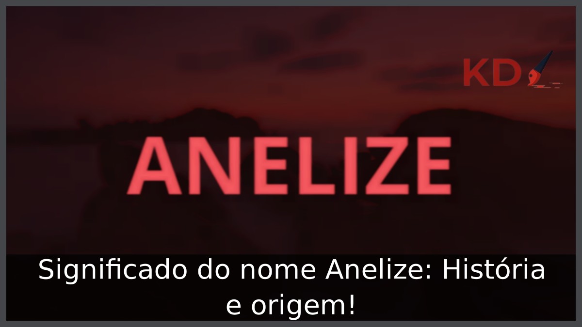 Significado do nome Anelize: História e origem! 11 Significado do nome Anelize: História e origem!