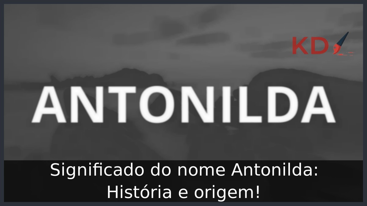 Significado do nome Antonilda: História e origem! 23 Significado do nome Antonilda: História e origem!