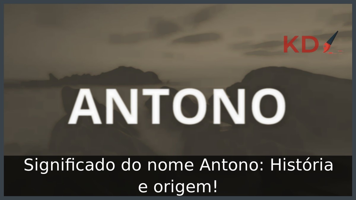 Significado do nome Antono: História e origem! 21 Significado do nome Antono: História e origem!