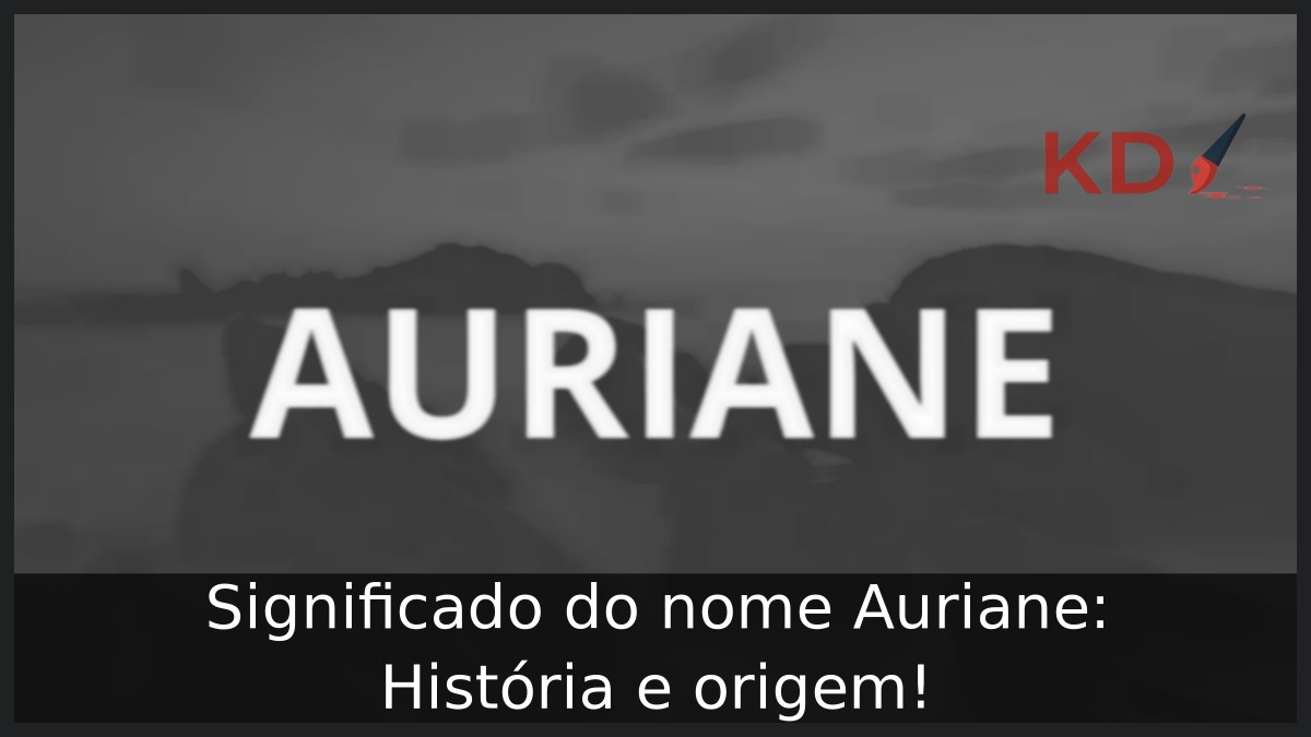Significado do nome Auriane: História e origem! 17 Significado do nome Auriane: História e origem!