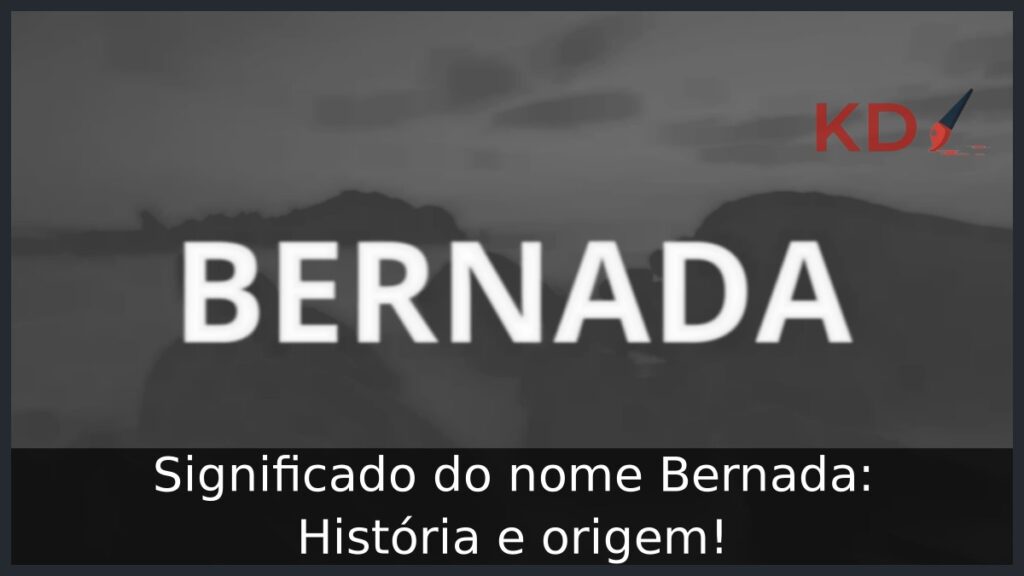 Significado do nome Bernada: História e origem! 1 Significado do nome Bernada: História e origem!
