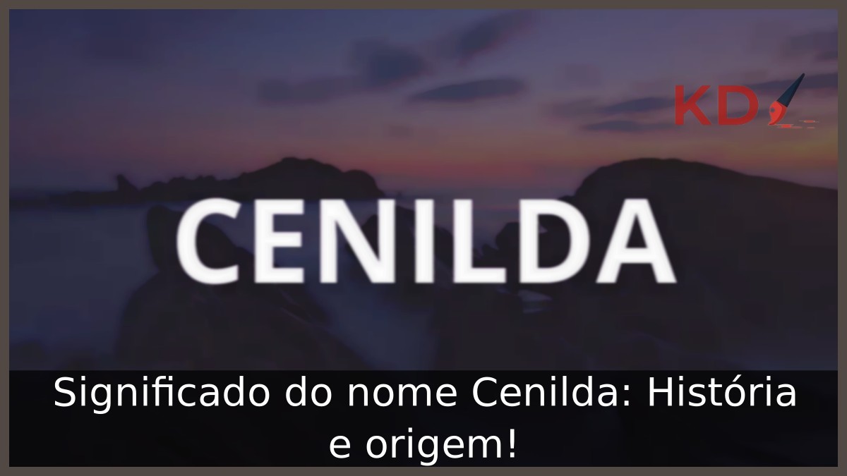 Significado do nome Cenilda: História e origem! 5 Significado do nome Cenilda: História e origem!