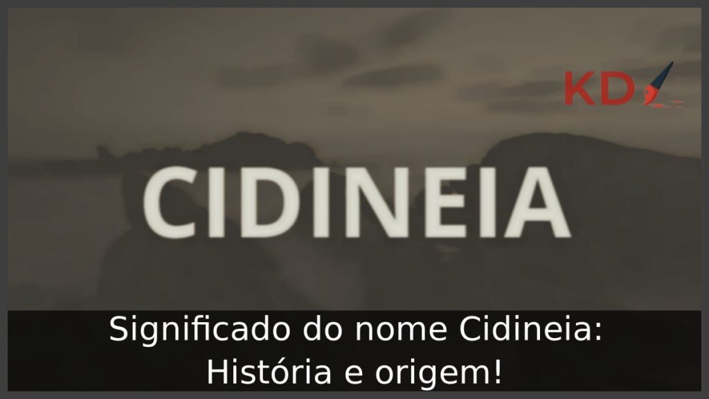 Significado do nome Cidineia: História e origem! 1 Significado do nome Cidineia