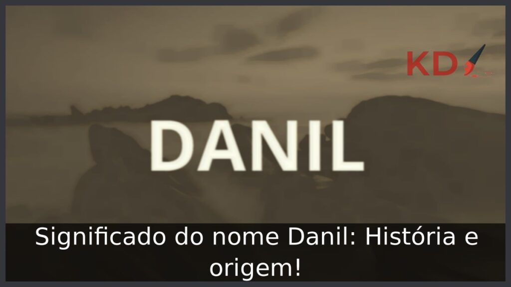 Significado do nome Danil: História e origem!