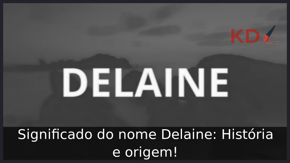 Significado do nome Delaine: História e origem! 3 Significado do nome Delaine: História e origem!