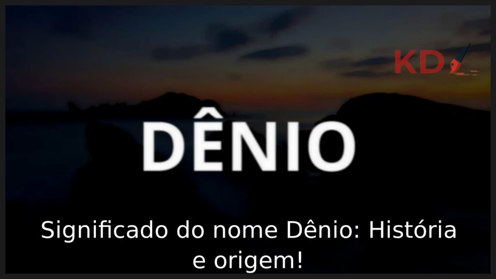 Significado do nome Dênio: História e origem! 1 Significado do nome Dênio: História e origem!