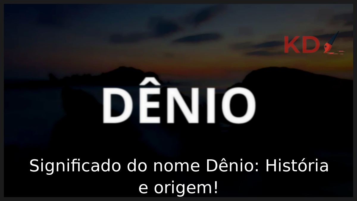 Significado do nome Dênio: História e origem! 5 Significado do nome Dênio: História e origem!