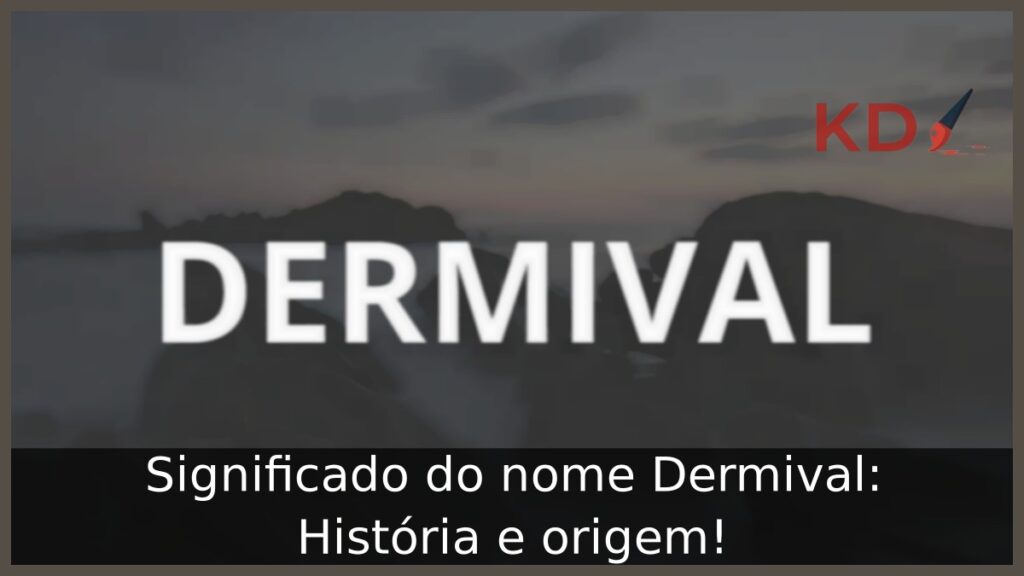 Significado do nome Dermival: História e origem! 1 Significado do nome Dermival: História e origem!