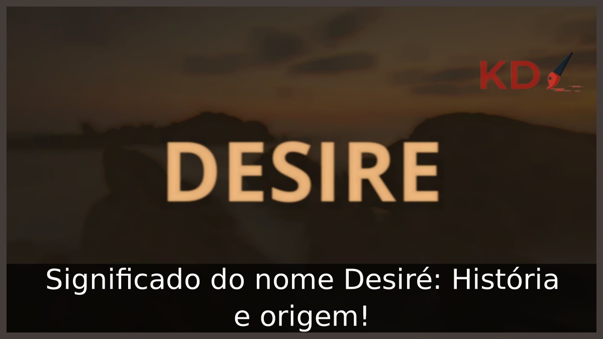 Significado do nome Desiré: História e origem!