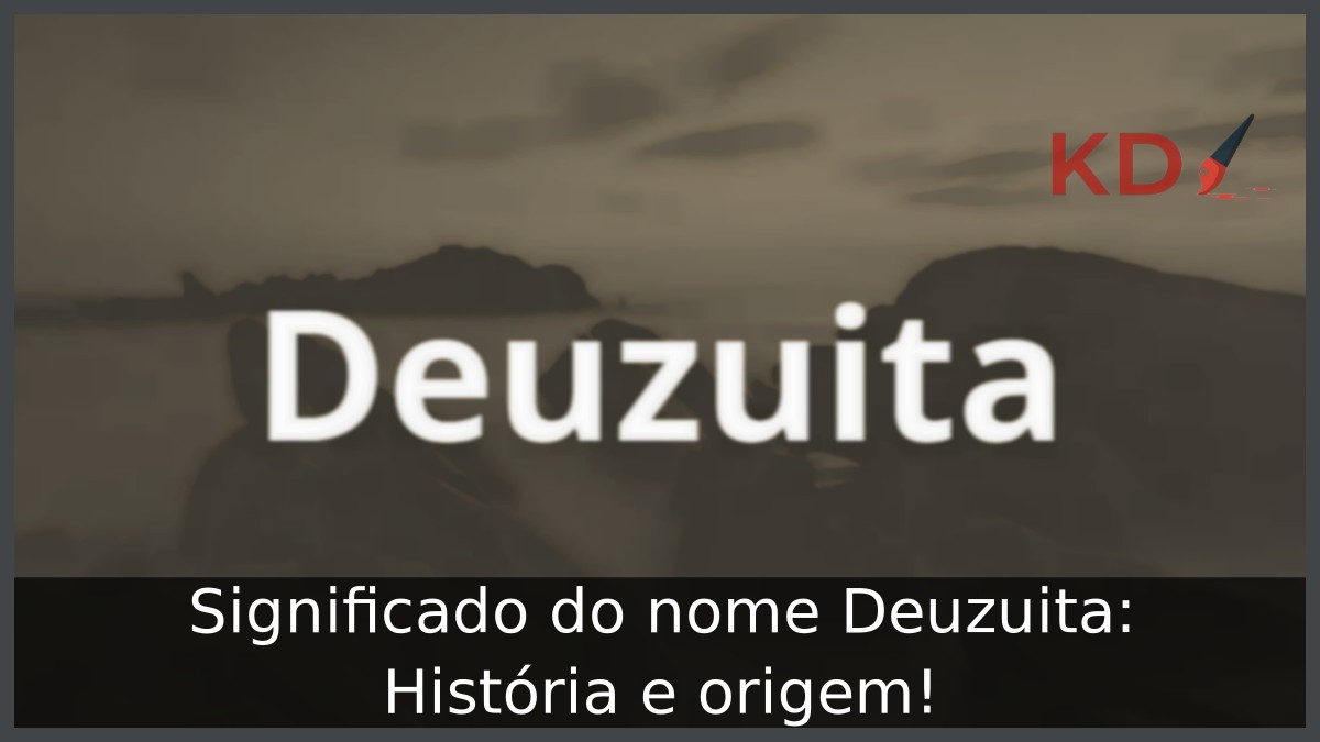 Significado do nome Deuzuita: História e origem! 13 Significado do nome Deuzuita: História e origem!