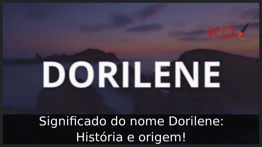 Significado do nome Dorilene: História e origem! 1 Significado do nome Dorilene: História e origem!