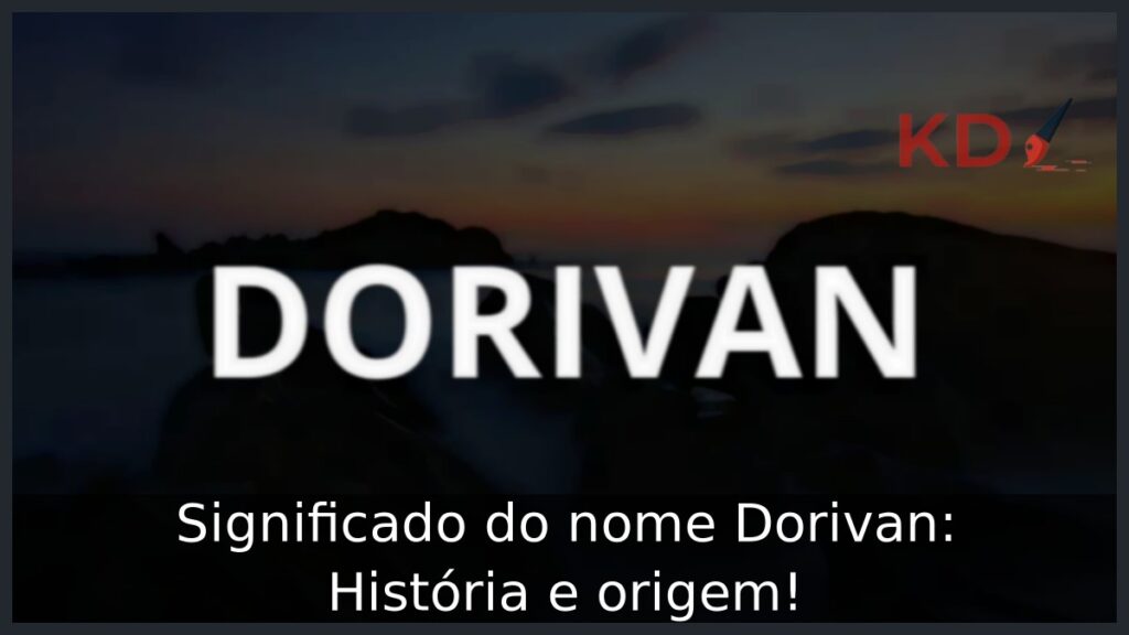 Significado do nome Dorivan: História e origem! 1 Significado do nome Dorivan: História e origem!