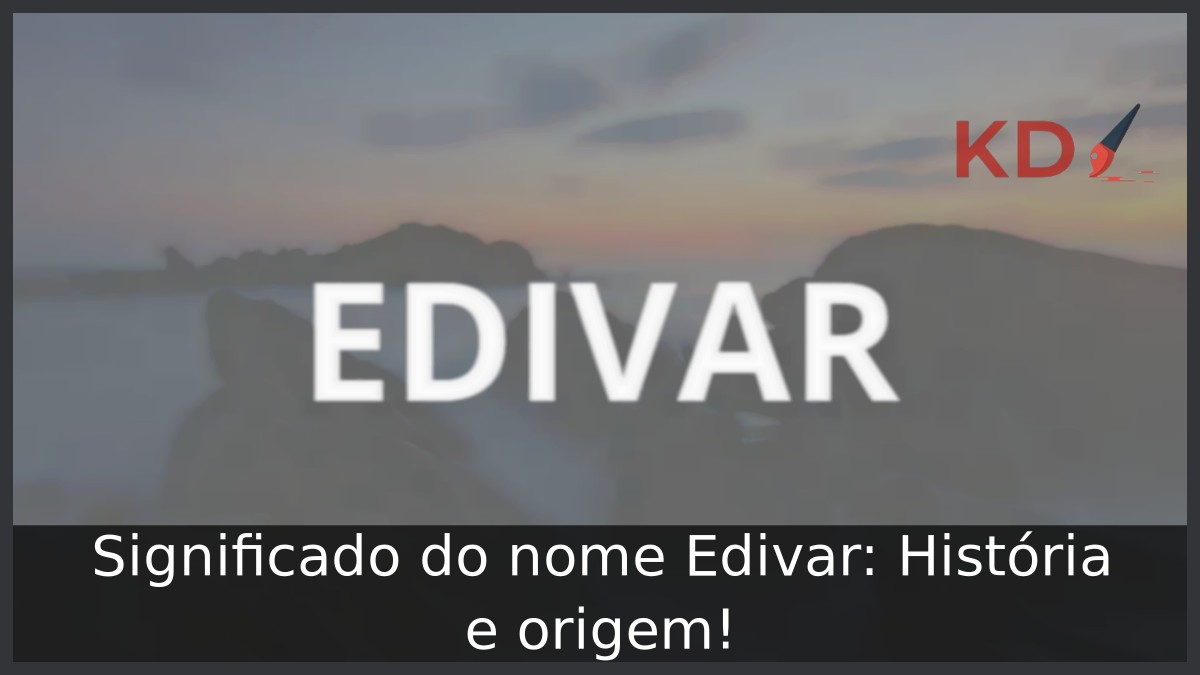 Significado do nome Edivar: História e origem! 15 Significado do nome Edivar: História e origem!