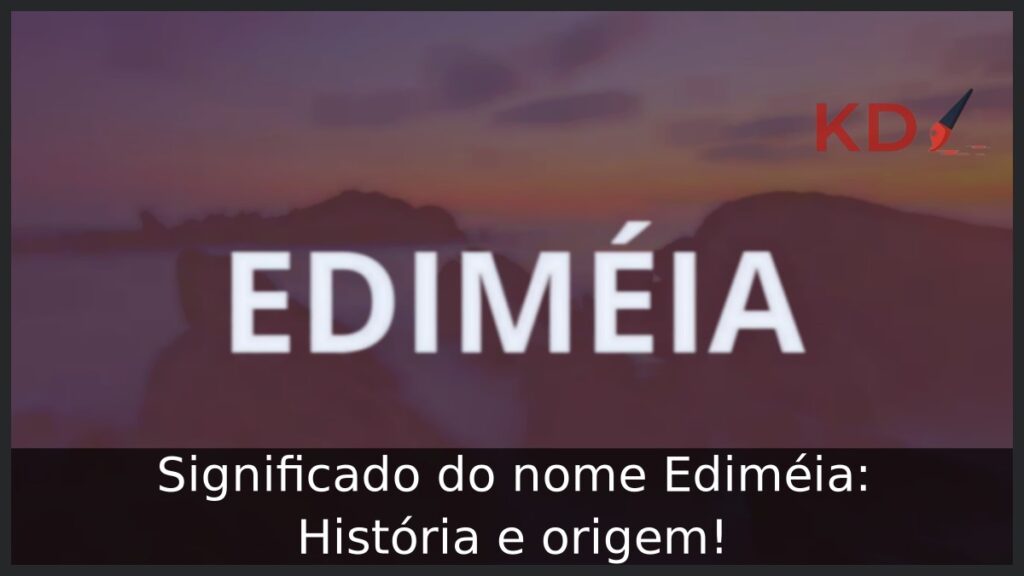 Significado do nome Ediméia: História e origem! 1 Significado do nome Ediméia: História e origem!