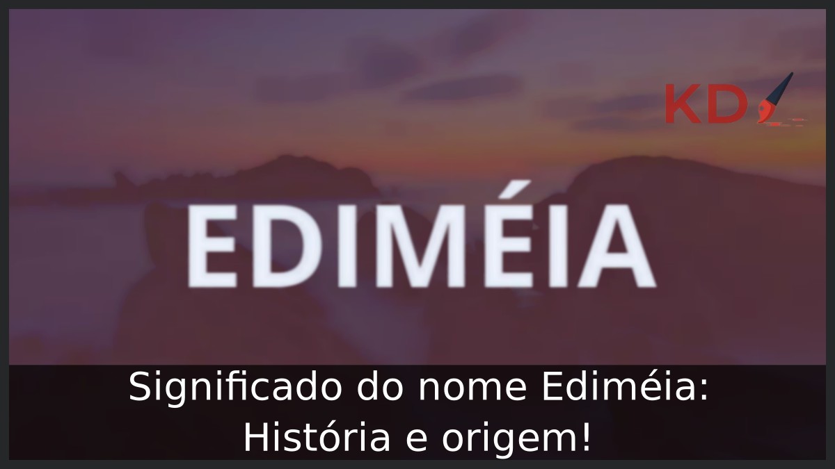 Significado do nome Ediméia: História e origem! 19 Significado do nome Ediméia: História e origem!