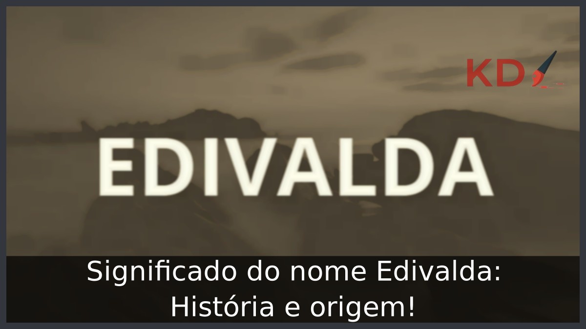 Significado do nome Edivalda: História e origem!