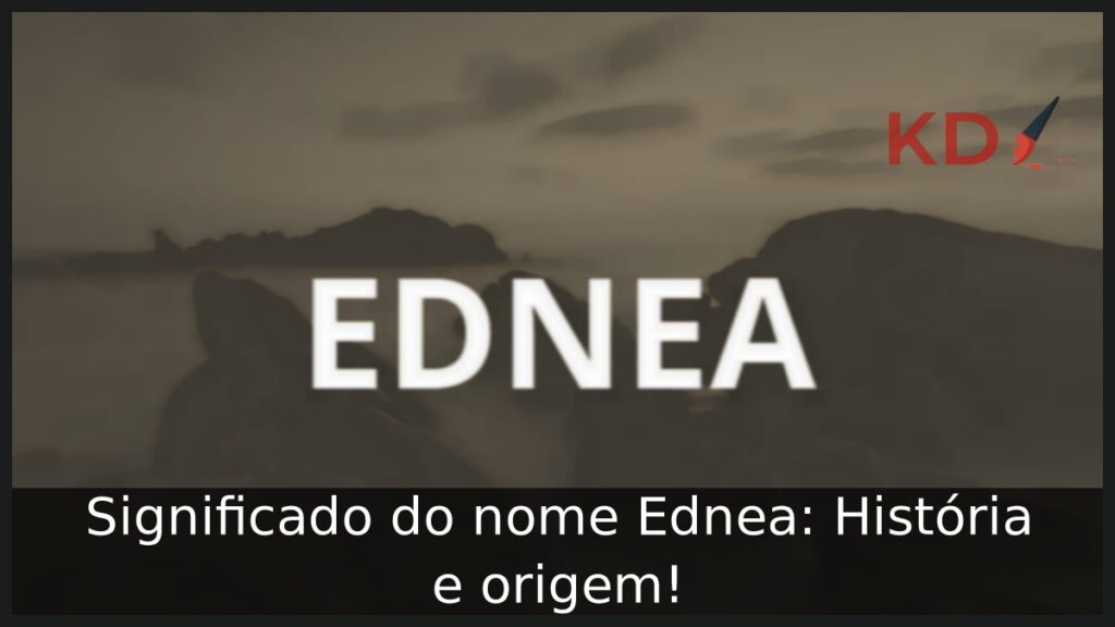 Significado do nome Ednea: História e origem! 1 Significado do nome Ednea: História e origem!