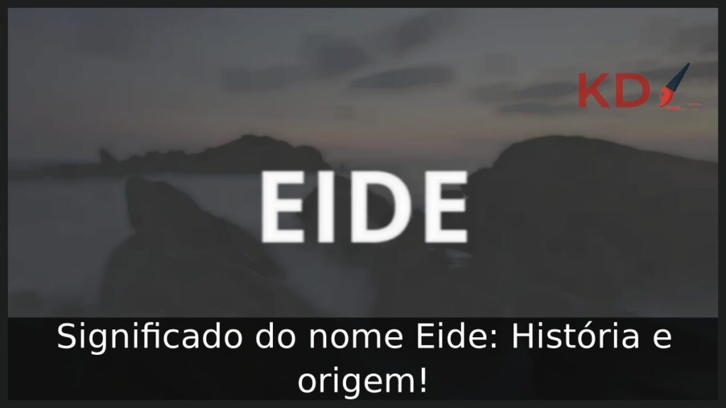 Significado do nome Eide: História e origem! 1 Significado do nome Eide: História e origem!