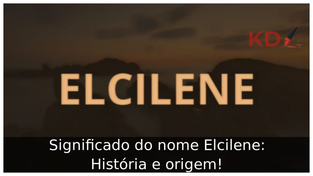 Significado do nome Elcilene: História e origem!
