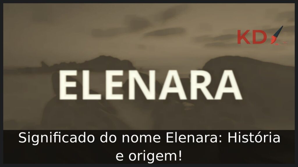 Significado do nome Elenara: História e origem!
