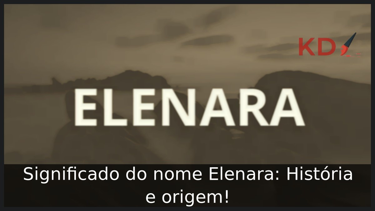 Significado do nome Elenara: História e origem! 15 Significado do nome Elenara: História e origem!