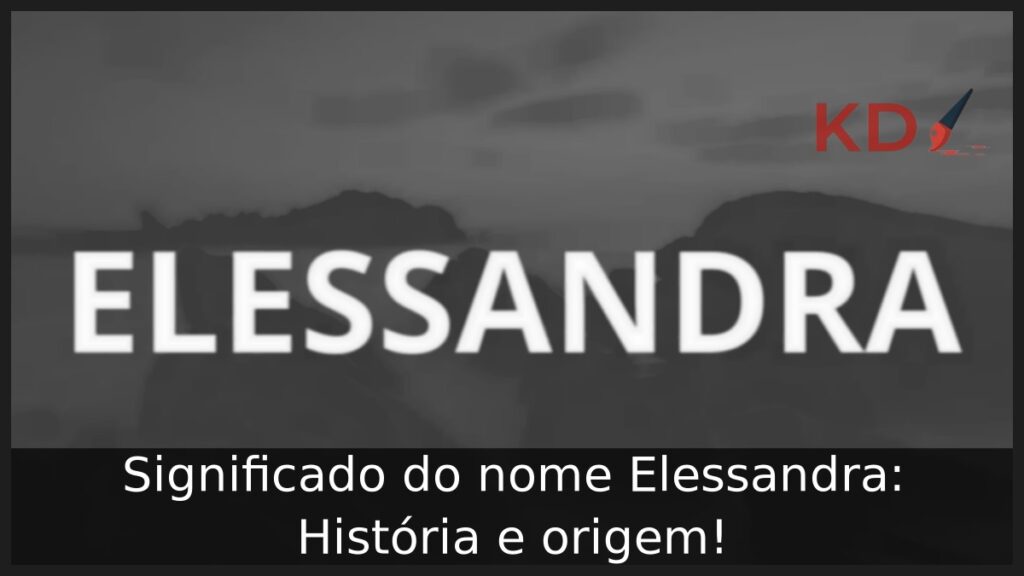 Significado do nome Elessandra: História e origem! 1 Significado do nome Elessandra: História e origem!