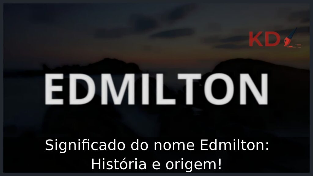 Significado do nome Edmilton: História e origem!